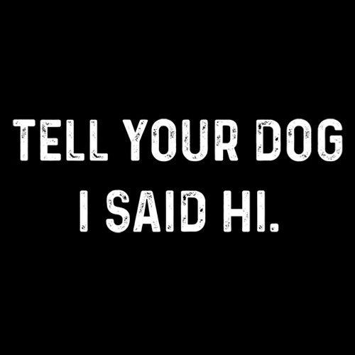 Funny T-Shirts design "Tell Your Dog I Said Hi"
