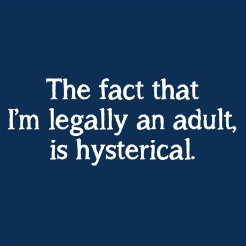 Funny T-Shirts design "The Fact That I'm Legally An Adult Is Hysterical"