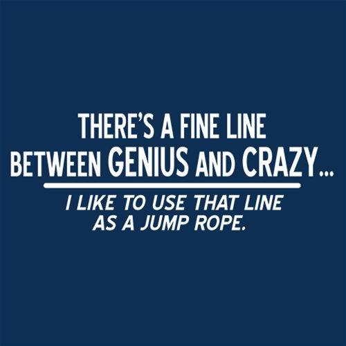 Funny T-Shirts design "There's A Fine Line Between Genius And Crazy I Like To Use That Line As Jump Rope"