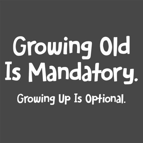 Funny T-Shirts design "Growing Old Is Mandatory. Growing Up Is Optional."