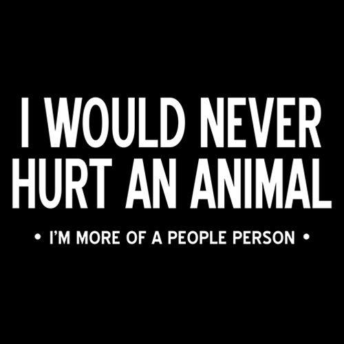 Funny T-Shirts design "I Would Never Hurt An Animal, I'm More Of A People Person"