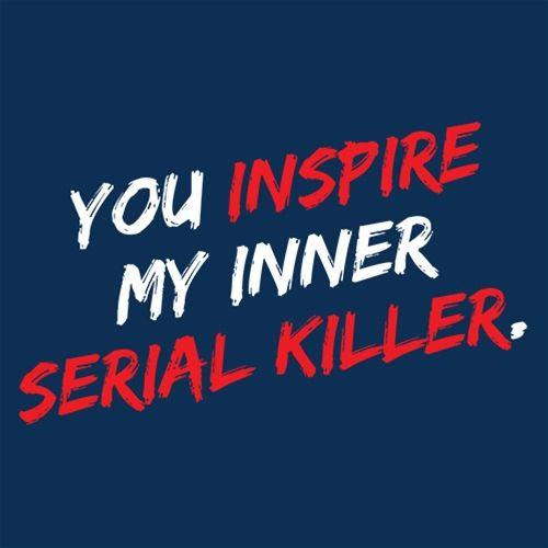Funny T-Shirts design "You Inspire My Inner Serial Killer"
