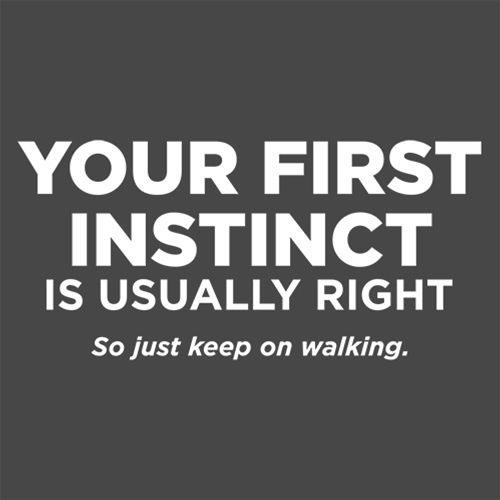 Funny T-Shirts design "Your First Instinct Is Usually Right, So Just Keep On Walking"