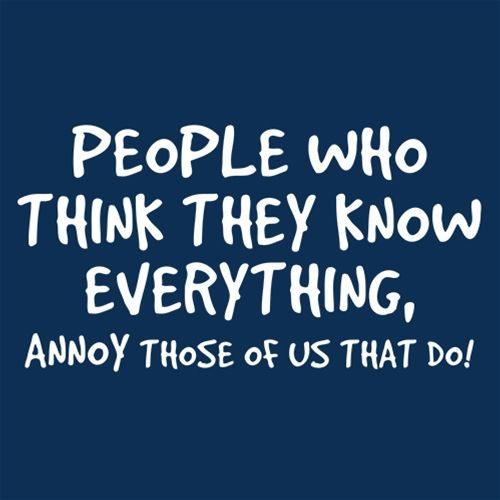 Funny T-Shirts design "PEOPLE WHO THINK THEY KNOW EVERYTHING ANNOY THOSE OF US THAT DO"
