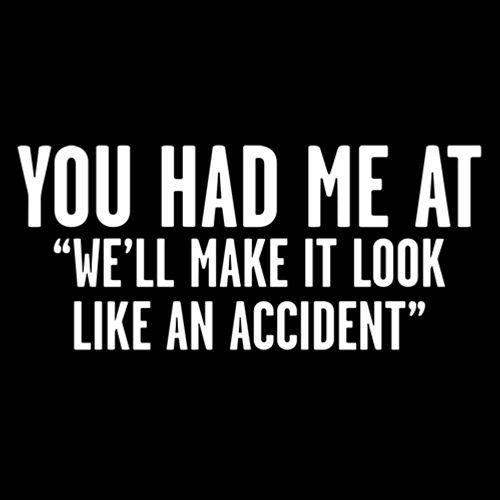 Funny T-Shirts design "You Had Me At "We'll Make It Look Like An Accident" T-Shirt"