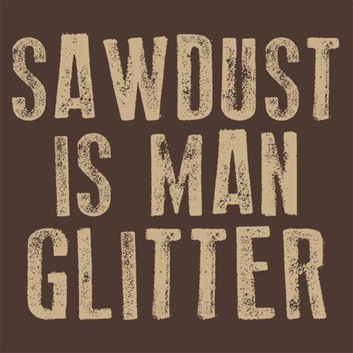 Funny T-Shirts design "Sawdust is Man Glitter T-Shirt"