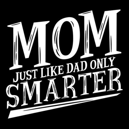 Funny T-Shirts design "Mom Just Like Dad Only Smarter T-Shirt"