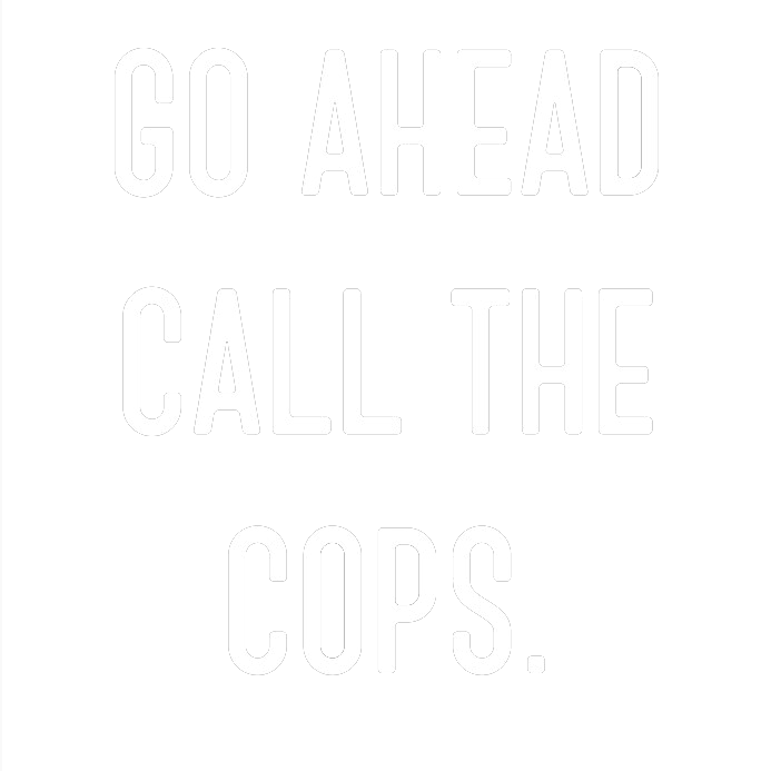 Funny T-Shirts design "Go Ahead Call The Cops"