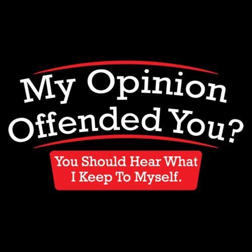 Funny T-Shirts design "My Opinion Offended You Hear What I Keep To Myself"