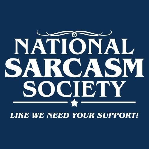 Funny T-Shirts design "National Sarcasm Society | Like We Need Your Support"