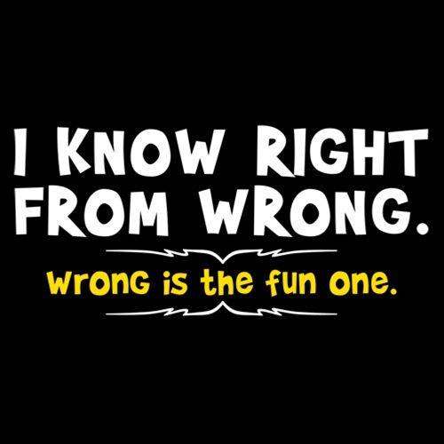 Funny T-Shirts design "I Know Right From Wrong. Wrong Is The Fun One."