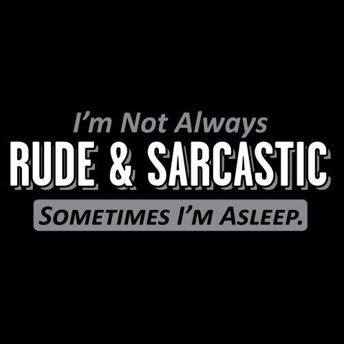 Funny T-Shirts design "I'm Not Always Rude & Sarcastic Sometimes I'm Asleep."
