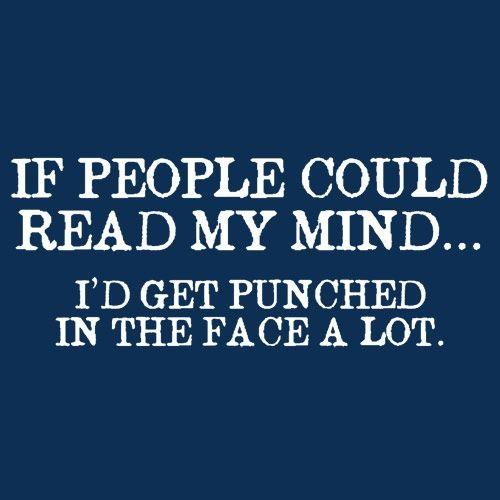 Funny T-Shirts design "If People Could Read My Mind... I'd Get Punched In The Face A Lot"