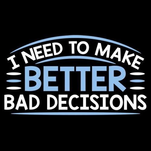 Funny T-Shirts design "I Need To Make Better Bad Decisions"