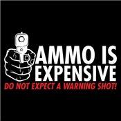 Funny T-Shirts design "Ammo Is Expensive. Do Not Expect A Warning Shot T-Shirt"
