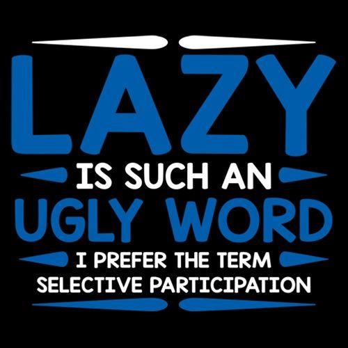 Funny T-Shirts design "Lazy Is Such An Ugly Word I Prefer Selective Participation"