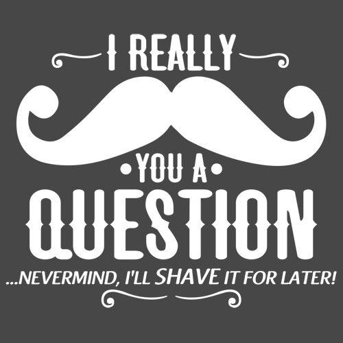 Funny T-Shirts design "I Really Mustache You A Question"