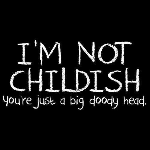 Funny T-Shirts design "I'm Not Childish You're Just A Big Doody Head"