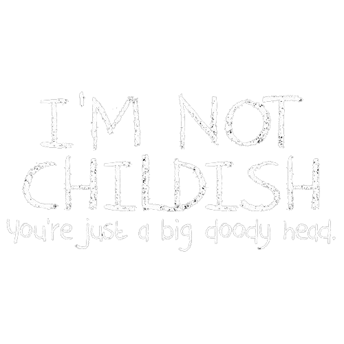 I'm Not Childish You're Just A Big Doody Head