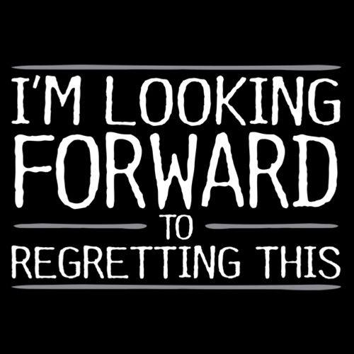 Funny T-Shirts design "I'm Looking Forward To Regretting This"