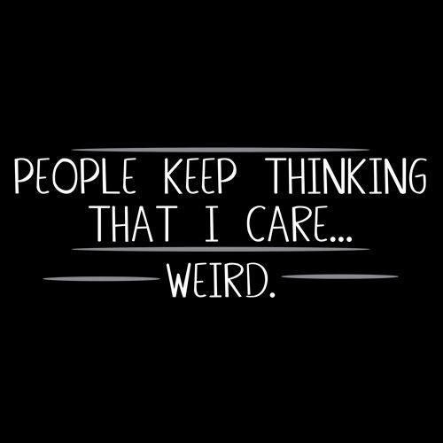 Funny T-Shirts design "People Keep Thinking That I Care Weird"