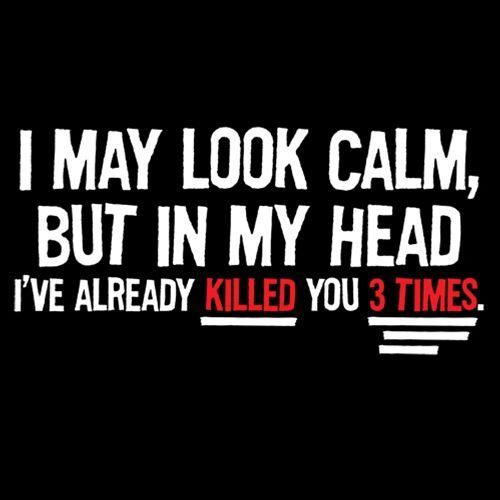 Funny T-Shirts design "I May Look Calm But In My Head I've Already Killed You 3 Times"