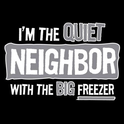 Funny T-Shirts design "I'm The Quiet Neighbor With The Big Freezer"