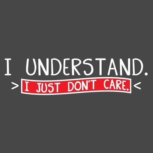Funny T-Shirts design "I Understand I Just Don't Care"