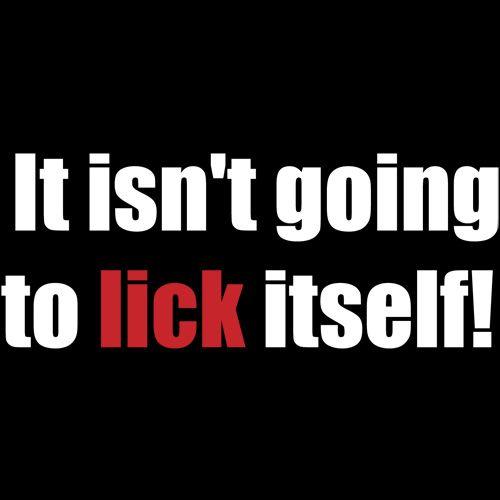 Funny T-Shirts design "It Isn't Going To Lick Itself"