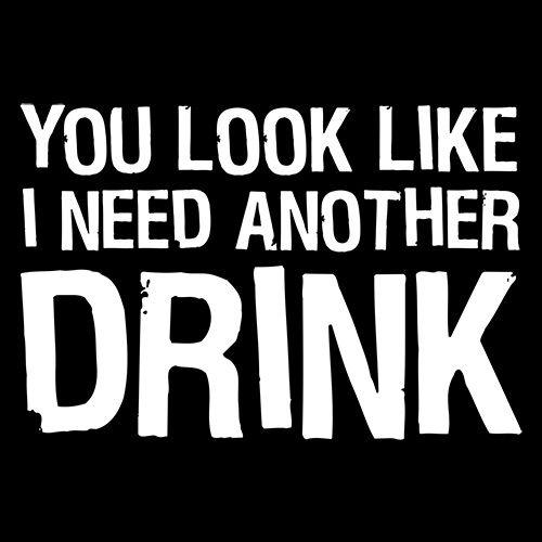 Funny T-Shirts design "You Look Like I Need Another Drink"