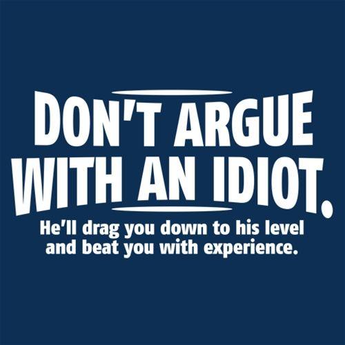 Funny T-Shirts design "Don't Argue With An Idiot. He'll Drag You Down To His Level Beat You With Experience"