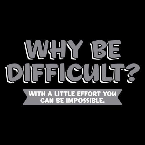 Funny T-Shirts design "Why Be Difficult With A Little Effort You Can Be Impossible"