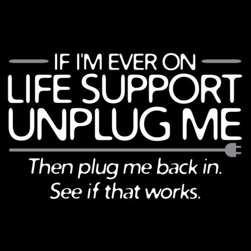 Funny T-Shirts design "If I'm Ever On Life Support Unplug Me Then Plug Me Back In See If That Works"