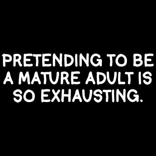 Funny T-Shirts design "Pretending To Be A Mature Adult Is So Exhausting"