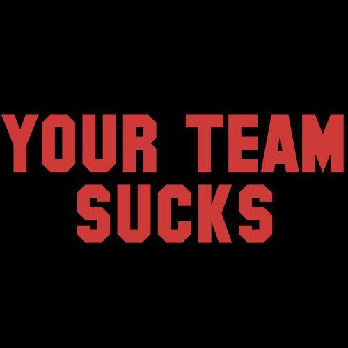 Funny T-Shirts design "Your Team Sucks T-Shirts"