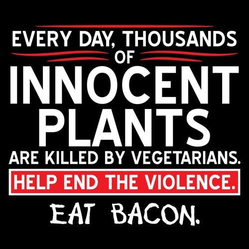 Funny T-Shirts design "Every Day, Thousands Of Innocent Plants Are Killed By Vegetarians T-Shirt"