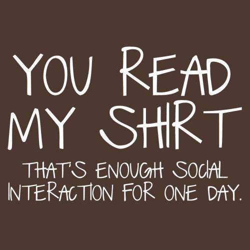 Funny T-Shirts design "You Read My Shirt...That's Enough Social Interaction"