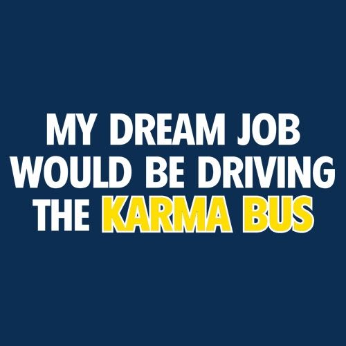 Funny T-Shirts design "My Dream Job Would Be Driving the Karma Bus"
