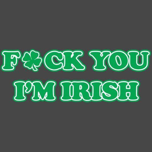 Funny T-Shirts design "Fck You I'm Irish"