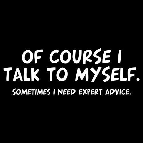Funny T-Shirts design "Of Course I Talk To Myself Sometimes I Need Expert Advice"