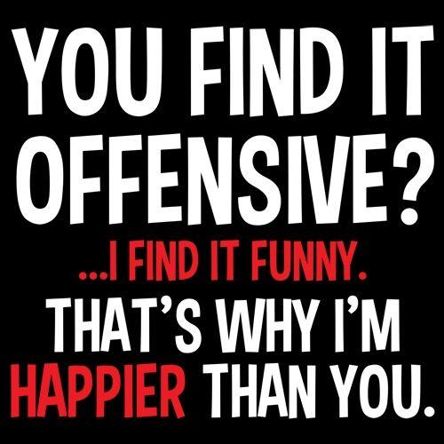 Funny T-Shirts design "You Find It Offensive I Find It Funny. That's Why I'm Happier Than You"