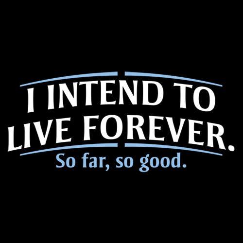 Funny T-Shirts design "I Intend To Live Forever So Far So Good"