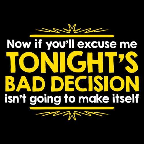 Funny T-Shirts design "Now If You'll Excuse Me, Tonight's Bad Decision Isn't Going To Make Itself"