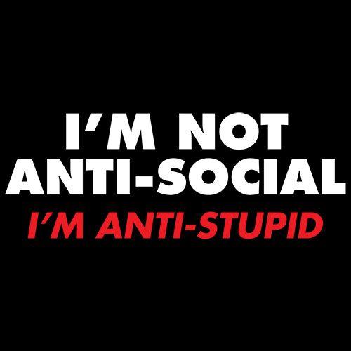 Funny T-Shirts design "I'm not Anti-Social I'm Anti-Stupid"