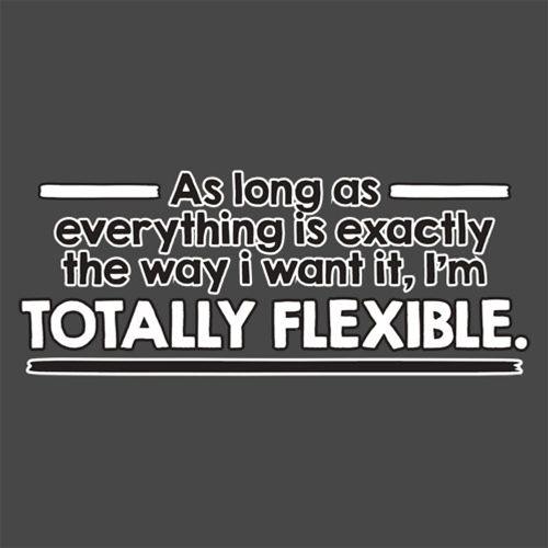 Funny T-Shirts design "As Long As Everything Is Exactly The Way I Want It I'm Totally Flexible"