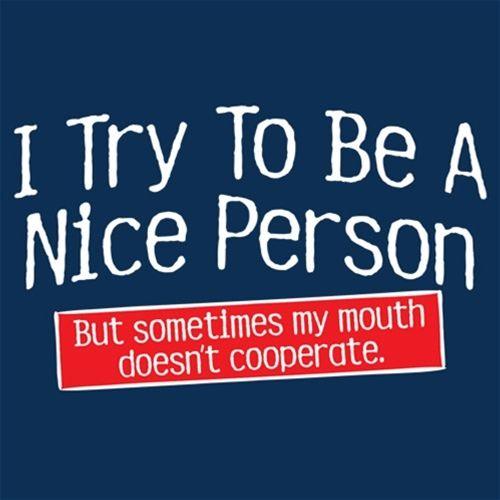 Funny T-Shirts design "I Try To Be A Nice Person. But My Mouth Doesn't Cooperate"