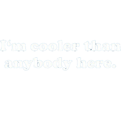 I'm Cooler Than Anybody Here