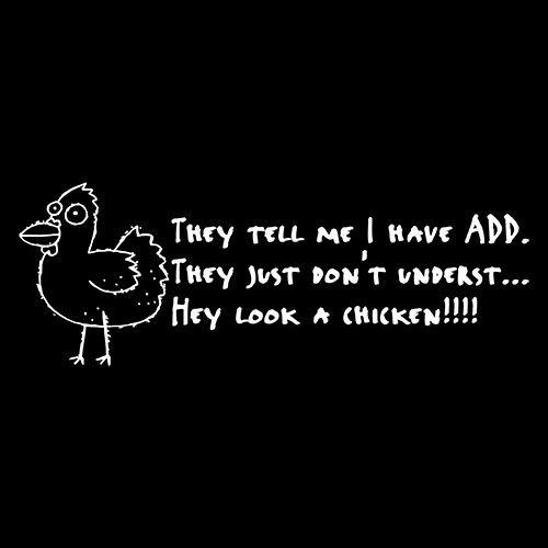 Funny T-Shirts design "They Tell Me I Have ADD. They Just Don't Underst...Hey Look A Chicken!"