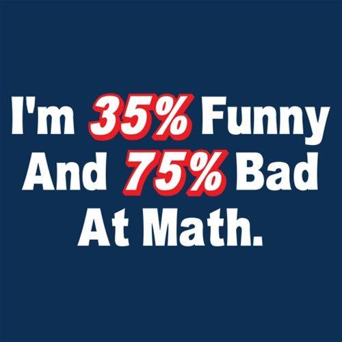 Funny T-Shirts design "I'm 35% Funny And 75% Bad At Math"
