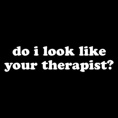 Funny T-Shirts design "Do I Look Like Your Therapist"